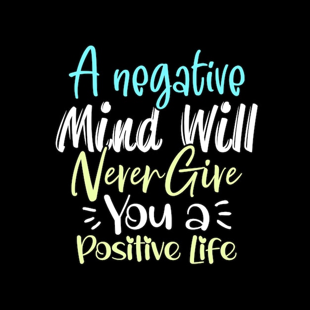 A negative mind will never give you a positive life motivational quotes tshirt design