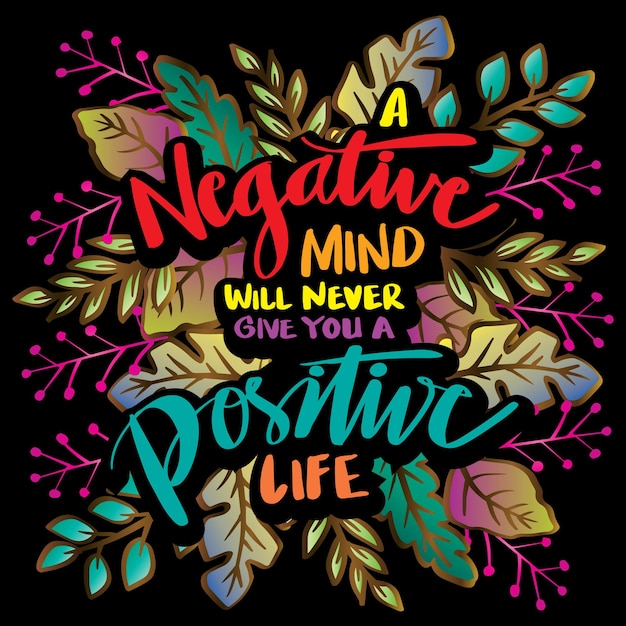 Negative mind  will never give your a positive life, hand lettering. Poster quotes.