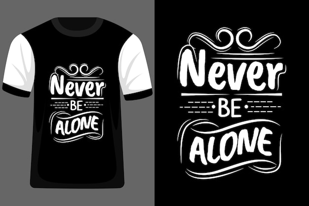 Never Be Alone Typography T Shirt Design