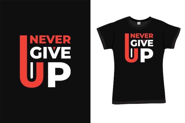 Never give up modern t shirt design