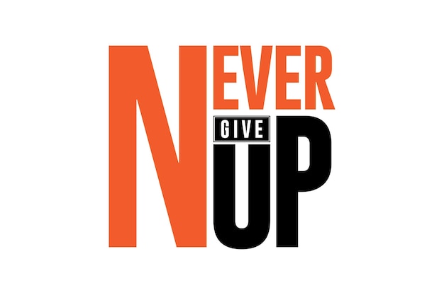 Never give up text . TYPOGRAPHY FOR PRINT TSHIRT