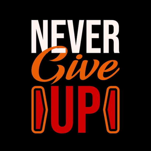 never give up typography t shirt text design