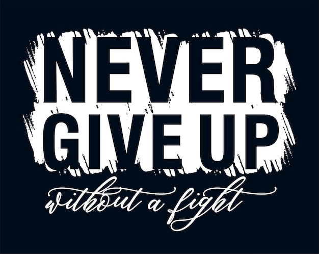 Never Give Up Without a Fight T shirt Design, Slogan, Inspirational and motivational quotes