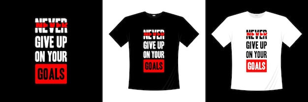 never give up on your goals, typography t-shirt design