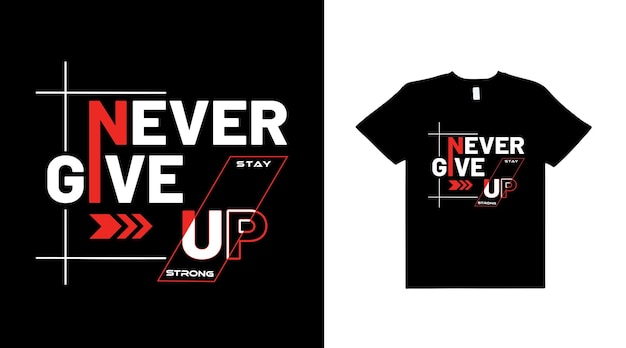 NEVER GIVE UPSTAY STRONGTYPOGRAPHY GRAPHIC TSHIRT DESIGN