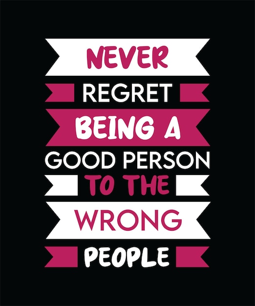 NEVER REGRET BEING A GOOD PERSON TO THE WRONG PEOPLE TSHIRT DESIGN PRINT TEMPLATETYPOGRAPHY