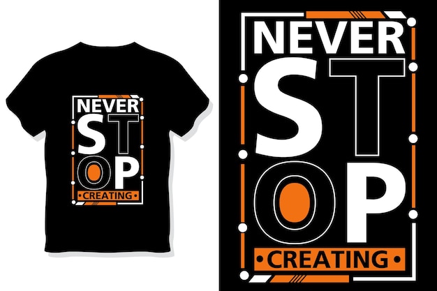 never stop creating motivational quotes typography t shirt design