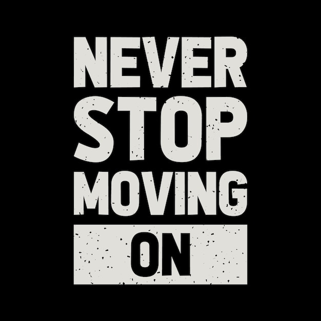 NEVER STOP MOVING VINTAGE TYPOGRAPHY TSHIRT DESIGN