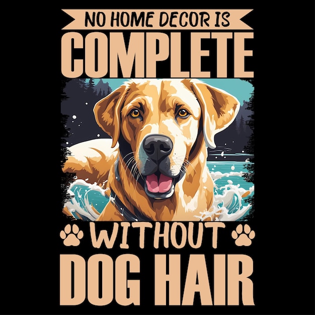 Vector no home decor is complete without dog hair dog tshirt design