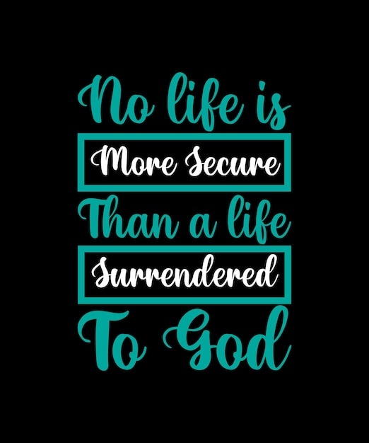 NO LIFE IS MORE SECURE THAN A LIFE SURRENDERED TO GOD TSHIRT DESIGN PRINT TEMPLATETYPOGRAPHY