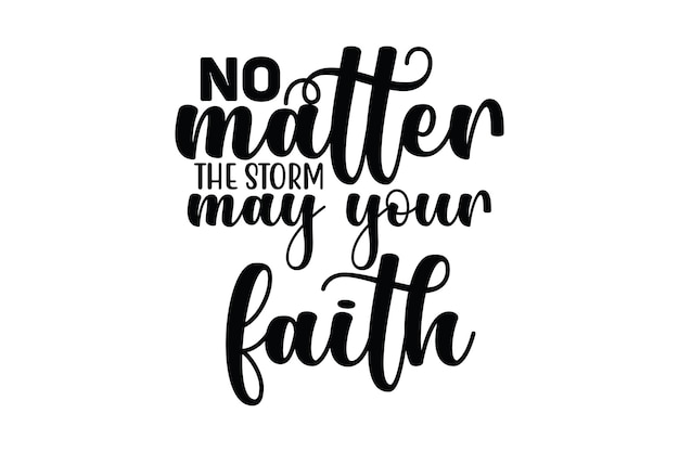 No matter the storm may your Faith