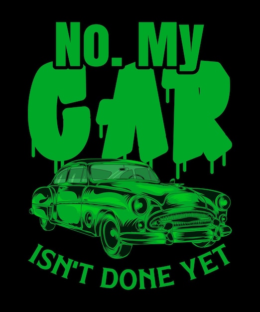 Vector no my car isnt done yet tshirt design car vector design car vector