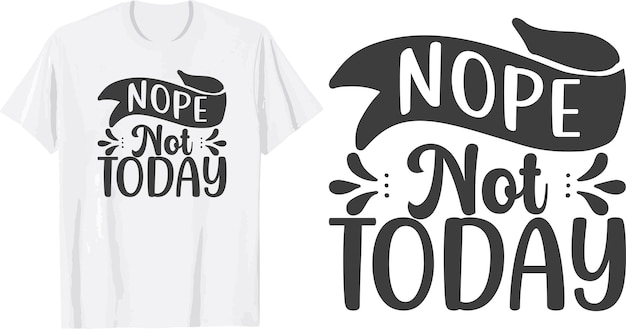 Nope not today svg t shirt design