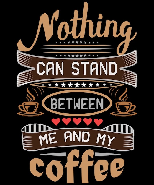 Nothing can stand betweenCoffee T Shirt Design