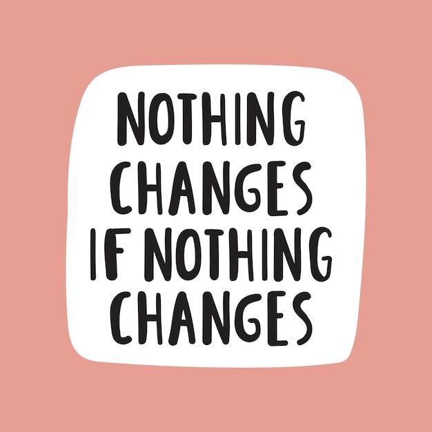 Nothing changes if not changes lettering illustration on pink background best for greeting card