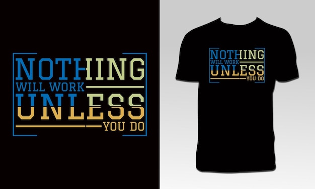 Nothing Will Work Unless You Do Typography T Shirt Design