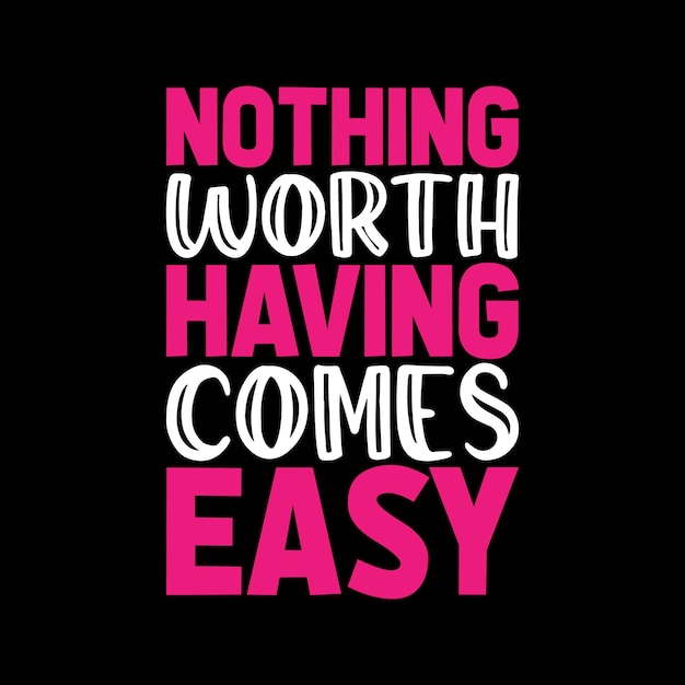 nothing worth having comes easy  Typography lettering