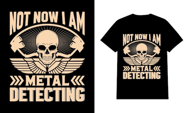 Not Now I Am Metal Detecting Metal Detecting T-Shirt Design