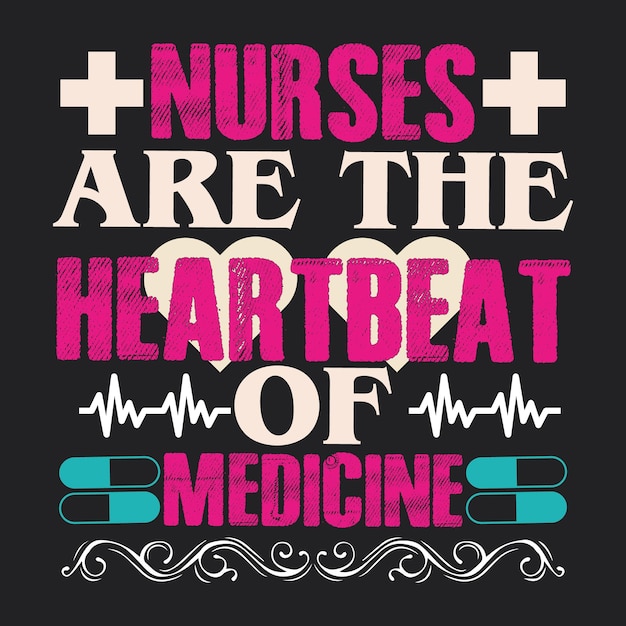 NURSES ARE THE HEARTBEAT OF MEDICINE