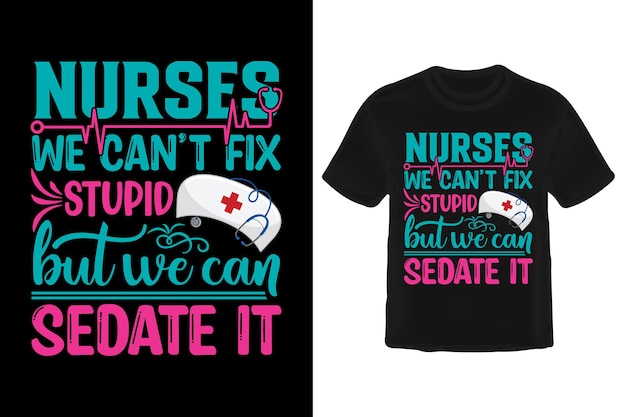 Nurses We Can't Fix Stupid T Shirt Design