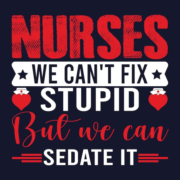 Nurses we can't fix stupid but we can sedate it. Nurse quotes design premium vector.