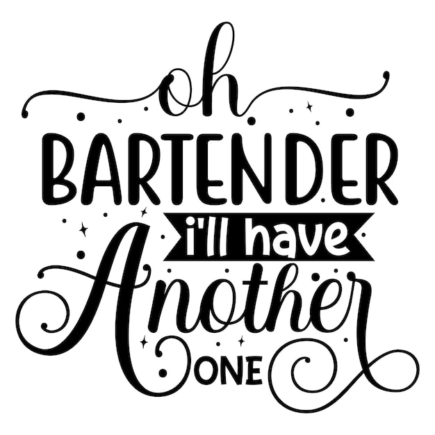 Oh bartender ill have another one Unique typography element Premium Vector Design