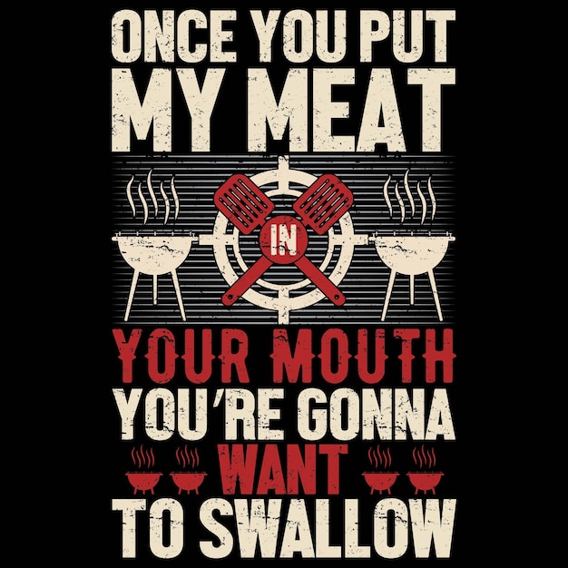 Once You Put my Meat Your Mouth You're Gonna want to Swallow