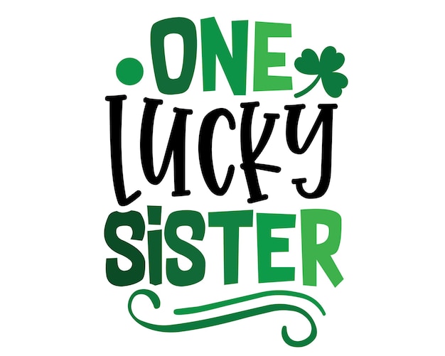 One lucky SISTER Funny Irish Day colorful lettering with White Background