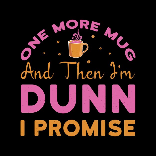 Vector one more mug and then im dunn i promise typography t shirt design vector