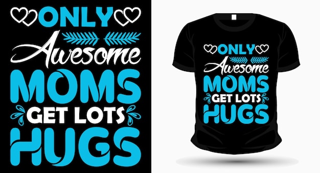 Only awesome moms get lots hugs mothers day tshirt design