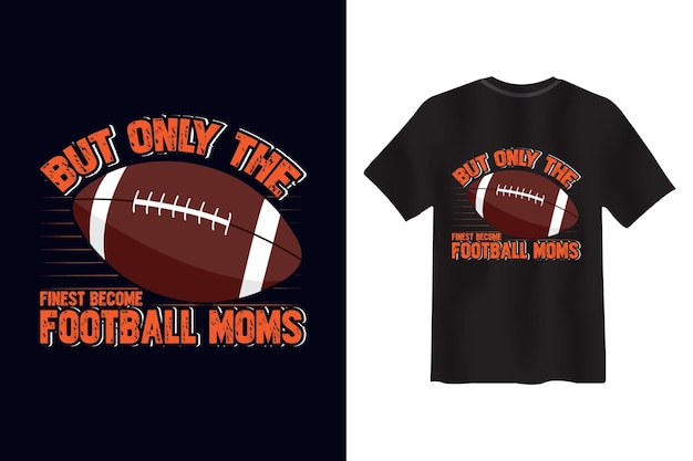 But Only the Finest Become Football Moms American Football T-shirt Design