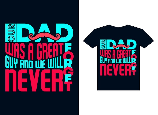 Our dad was a great guy and we will never forget tshirt design for printing ready