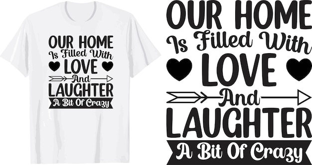 Our Home Is Filled With Love And Laughter A Bit Of Crazy svg shirt Design