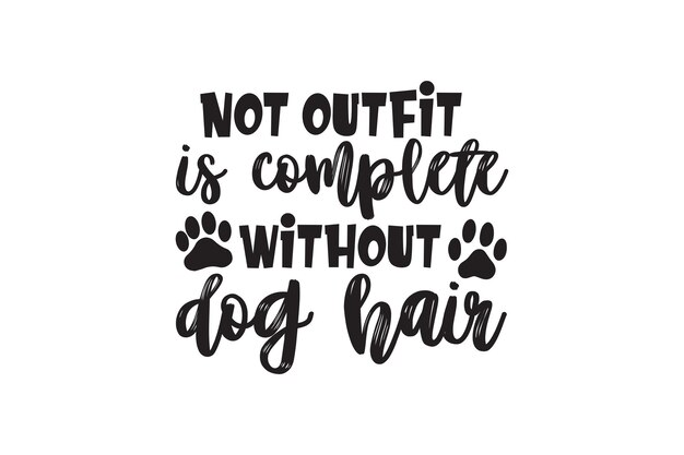 Not Outfit Is Complete Without Dog Hair Vector File