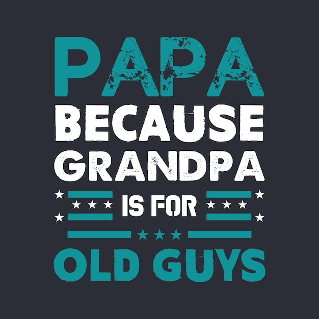 Papa because grandpa is for old guys motivational t shirt vector design