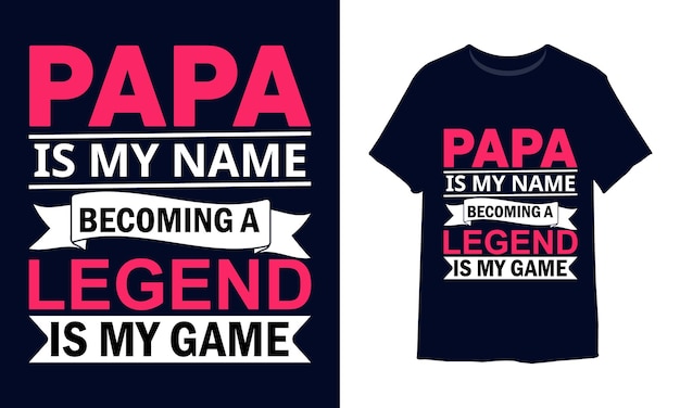 Papa is my name becoming a legend is my game tshirt design father's day typography tshirt design