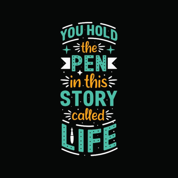 Pen quote lettering you hold the pen in this story called life