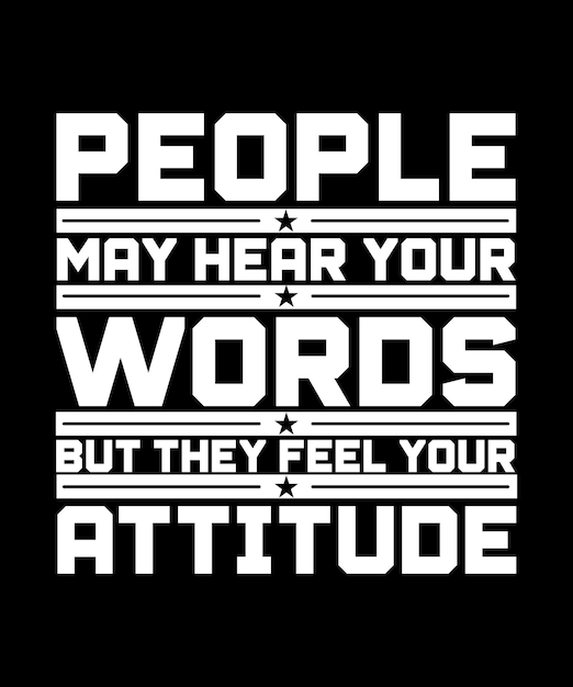 PEOPLE MAY HEAR YOUR WORDS BUT THEY FEEL YOUR ATTITUDE TSHIRT DESIGN PRINT TEMPLATETYPOGRAPHY