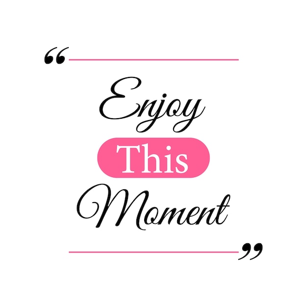 A pink and black quote that says enjoy this moment.