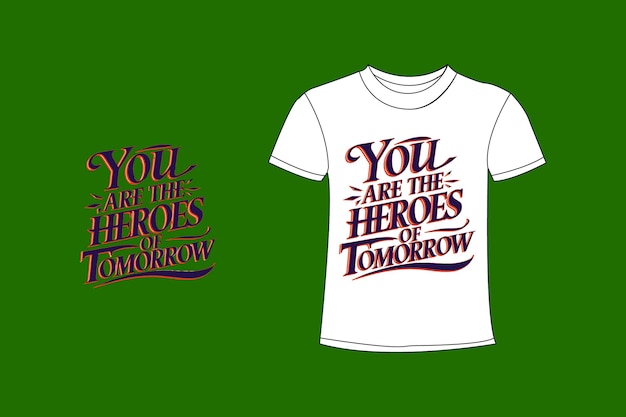 a poster of a t shirt with the words you are the heroes tomorrow