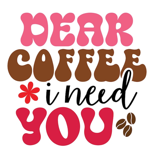 A poster that says'dear coffee i need you '