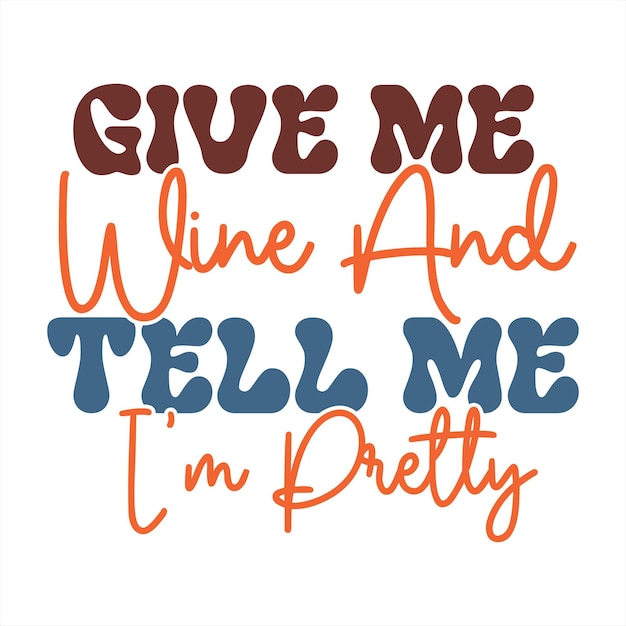 A poster that says give me wine and tell me i'm pretty.