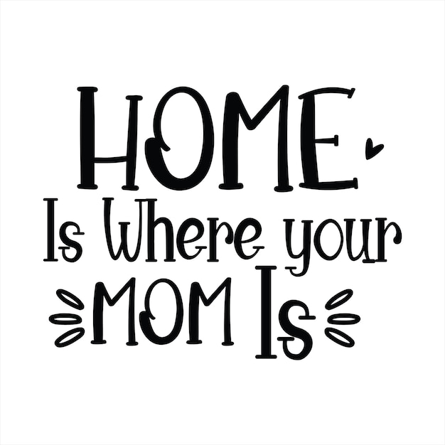 A poster that says home is where your mom is.