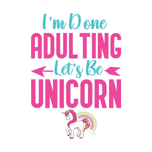 A poster that says i'm done adult let's be unicorn.