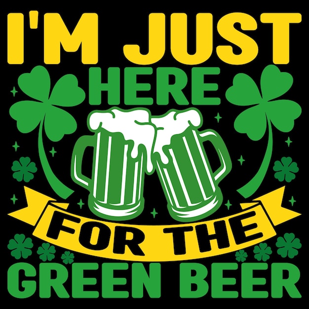 A poster that says i'm just here for the green beer.