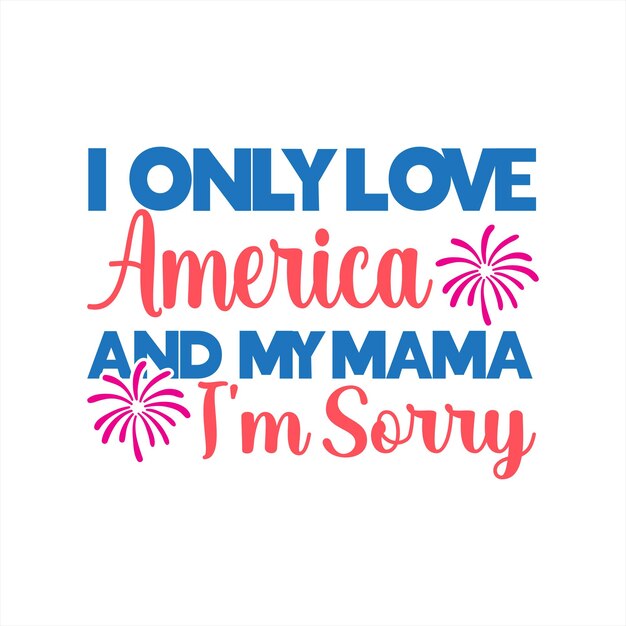 A poster that says i only love america and my mama i'm sorry.