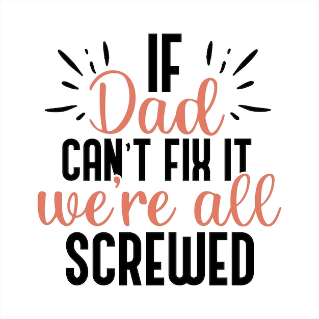 A poster that says if dad can't fix it we're all screwed.