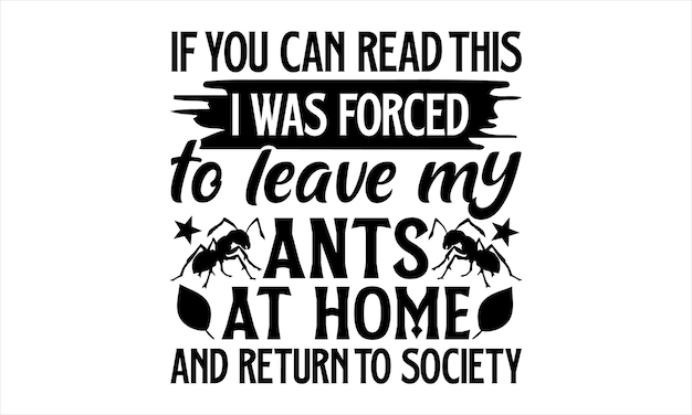 A poster that says if you can read this i was forced to leave my ants at home and return to society.