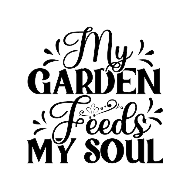 A poster that says'my garden feeds my soul'on it