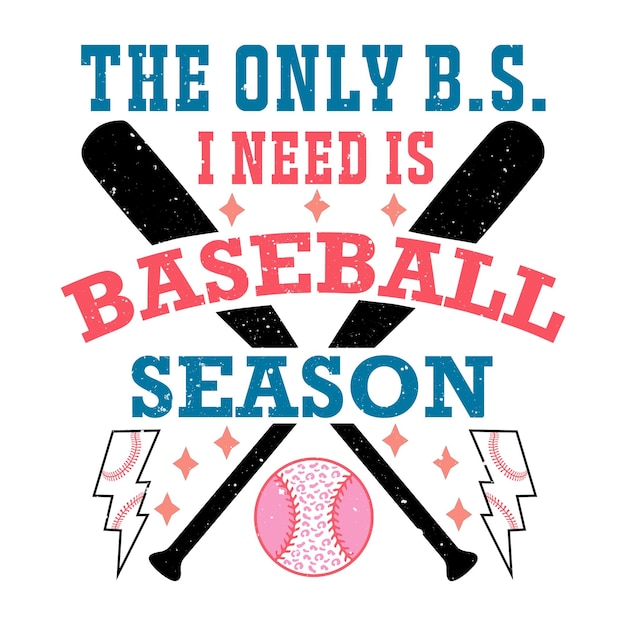 Vector a poster that says the only b. s. i need is baseball season.